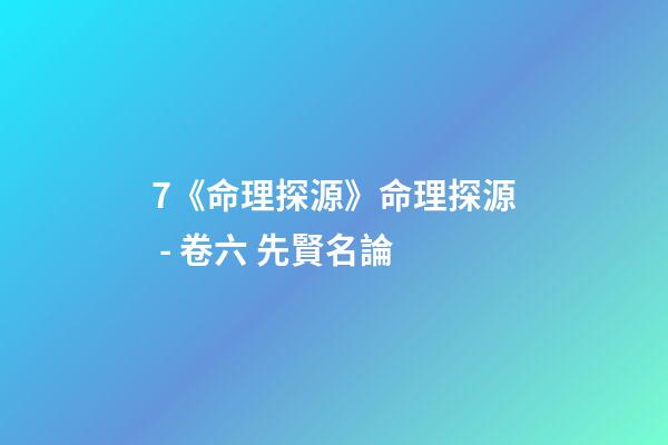 7.《命理探源》命理探源 - 卷六 先賢名論